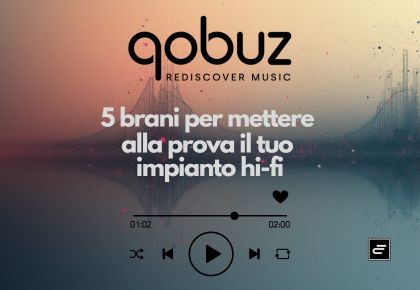 Il nostro test d’ascolto su Qobuz: 5 brani per mettere alla prova il tuo impianto hi-fi