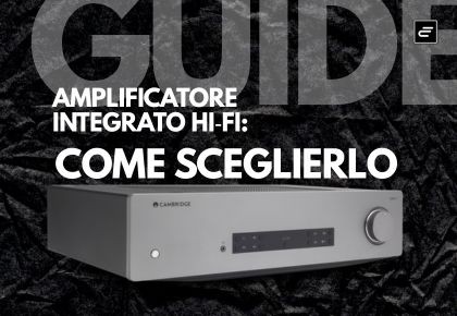 Amplificatore integrato Hi‑Fi: come sceglierlo
